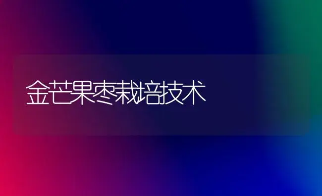 金芒果枣栽培技术 | 植物百科
