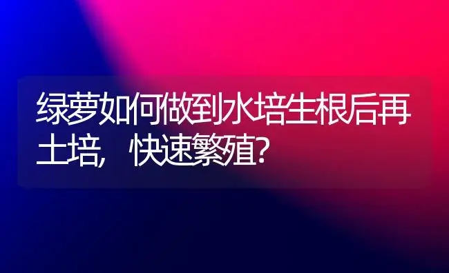 绿萝如何做到水培生根后再土培,快速繁殖？ | 植物问答