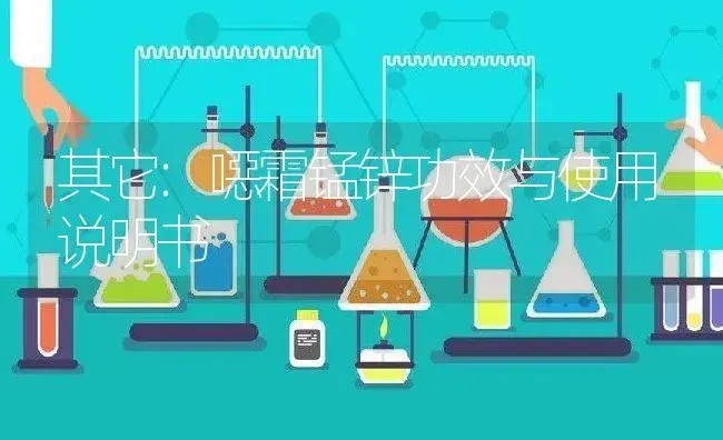 其它：噁霜锰锌 | 适用防治对象及农作物使用方法说明书 | 植物资料