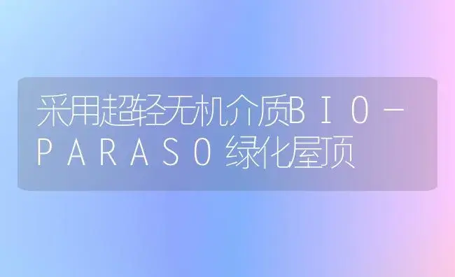 采用超轻无机介质BIO-PARASO绿化屋顶 | 植物科普