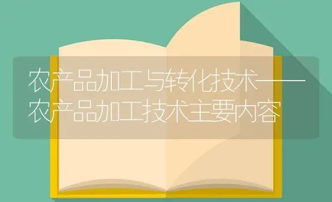 农产品加工与转化技术——农产品加工技术主要内容 | 植物百科