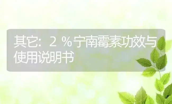 其它：2%宁南霉素 | 适用防治对象及农作物使用方法说明书 | 植物资料