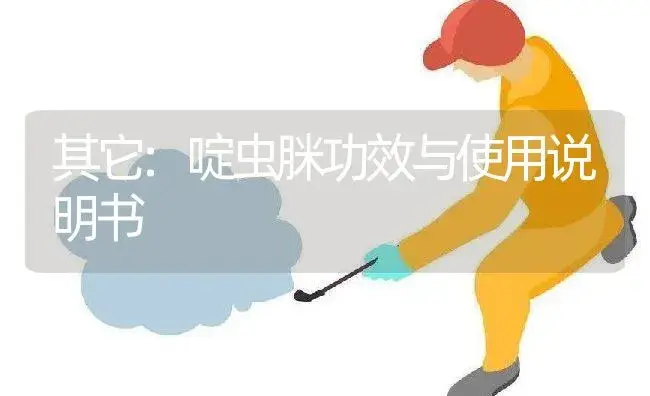 其它：啶虫脒 | 适用防治对象及农作物使用方法说明书 | 植物资料