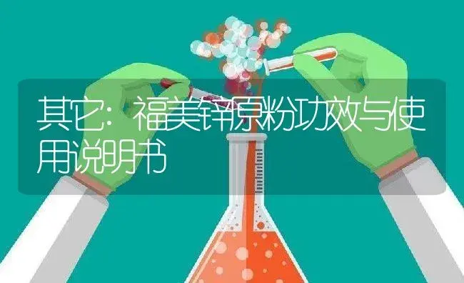 其它：福美锌原粉 | 适用防治对象及农作物使用方法说明书 | 植物资料