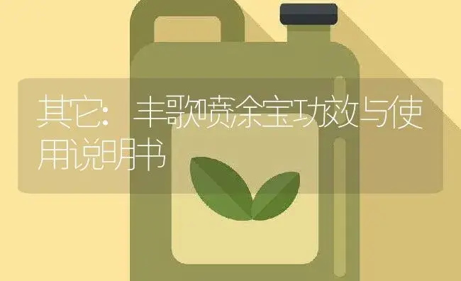 其它：丰歌喷涂宝 | 适用防治对象及农作物使用方法说明书 | 植物资料