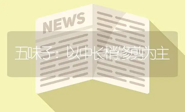 五味子：以中长梢修剪为主 | 植物科普