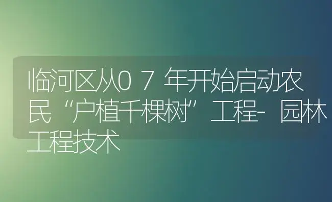 临河区从07年开始启动农民“户植千棵树”工程-园林工程技术 | 植物知识