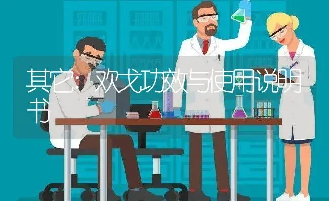 其它：欢戈 | 适用防治对象及农作物使用方法说明书 | 植物资料