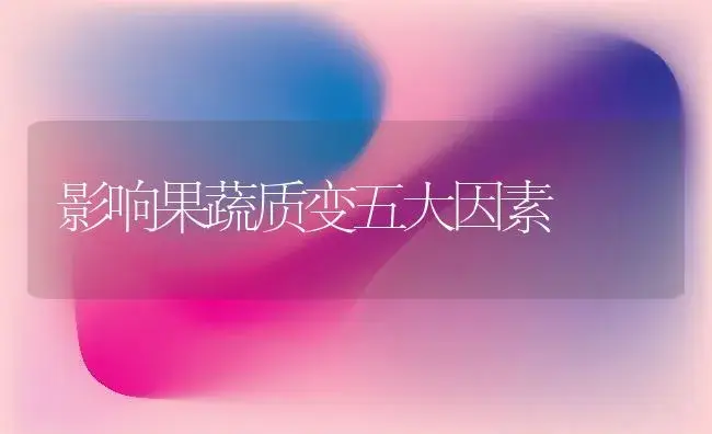 影响果蔬质变五大因素 | 植物百科