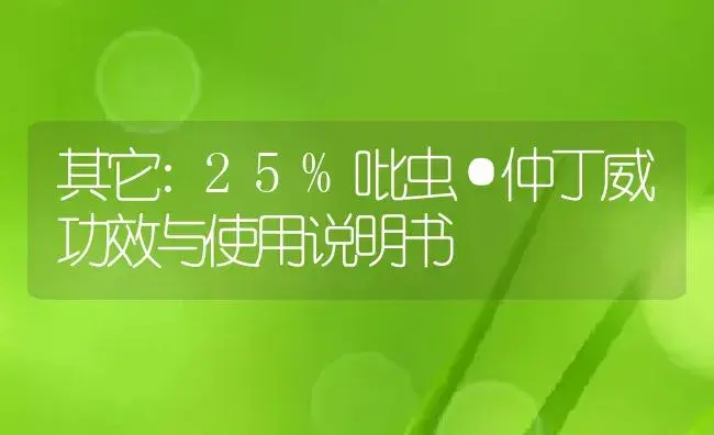 其它：25%吡虫·仲丁威 | 适用防治对象及农作物使用方法说明书 | 植物资料