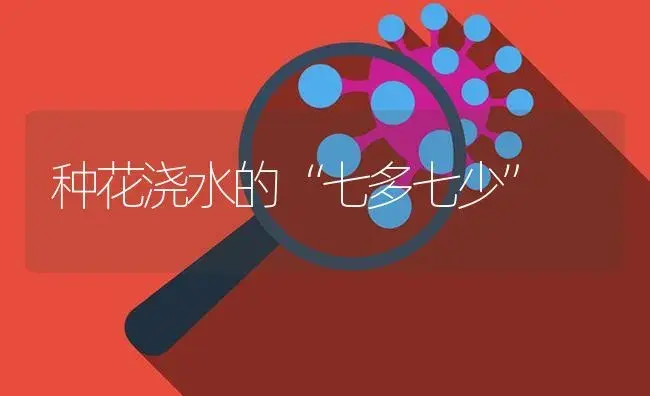 种花浇水的“七多七少” | 植物知识