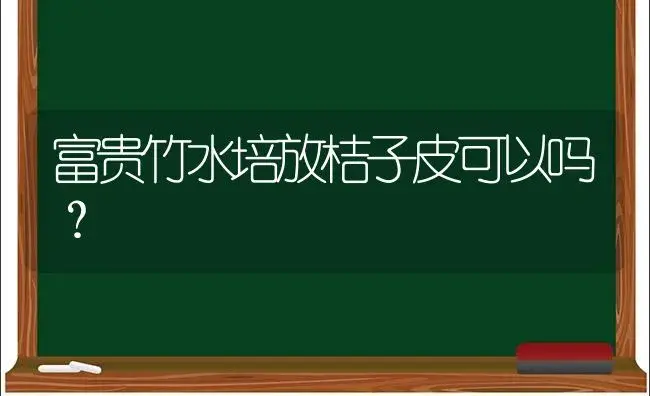 富贵竹水培放桔子皮可以吗？ | 植物问答