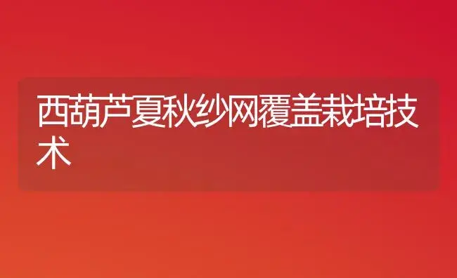 西葫芦夏秋纱网覆盖栽培技术 | 植物科普