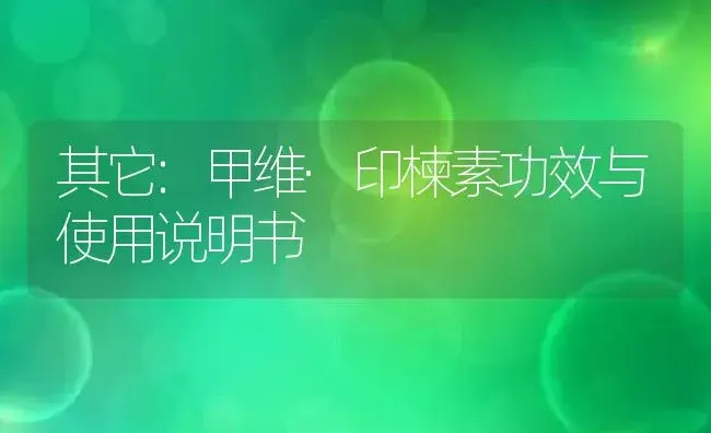 其它：甲维·印楝素 | 适用防治对象及农作物使用方法说明书 | 植物资料