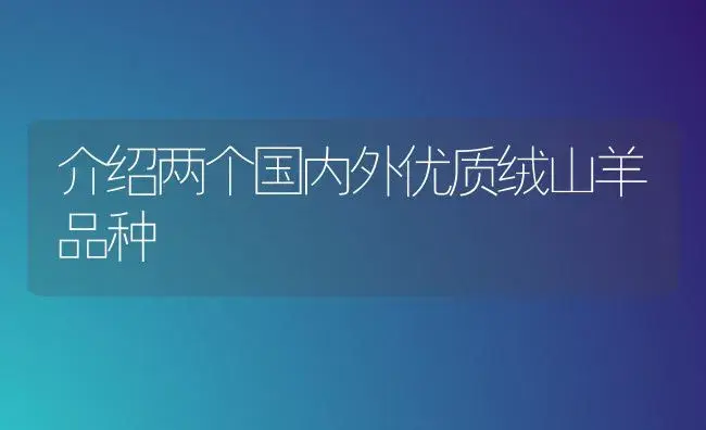 介绍两个国内外优质绒山羊品种 | 植物科普