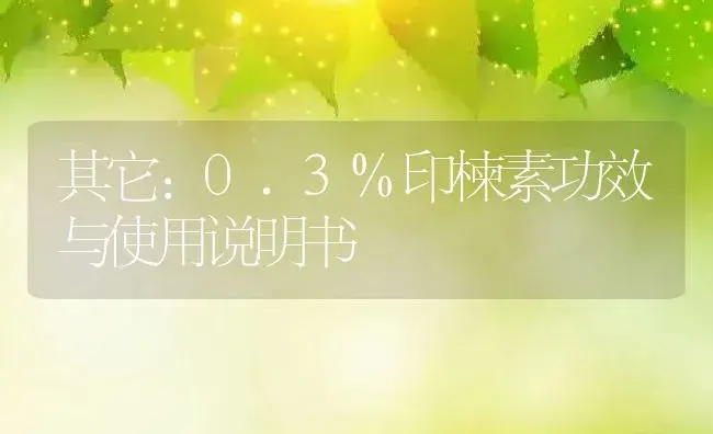 其它：0.3%印楝素 | 适用防治对象及农作物使用方法说明书 | 植物资料