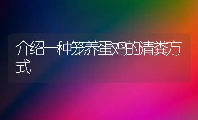 介绍一种笼养蛋鸡的清粪方式 | 植物科普