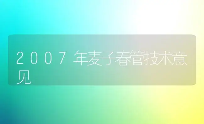 2007年麦子春管技术意见 | 植物科普