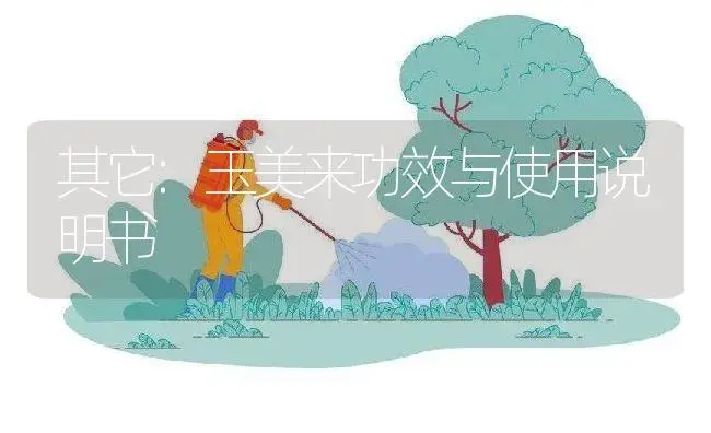 其它：玉美来 | 适用防治对象及农作物使用方法说明书 | 植物资料