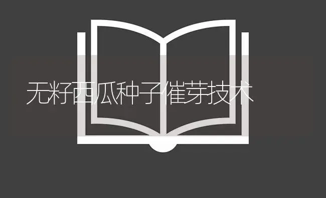 无籽西瓜种子催芽技术 | 植物百科