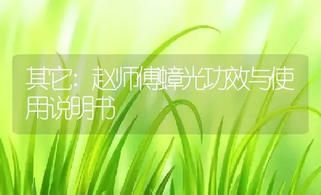 其它：赵师傅蟑光 | 适用防治对象及农作物使用方法说明书 | 植物资料