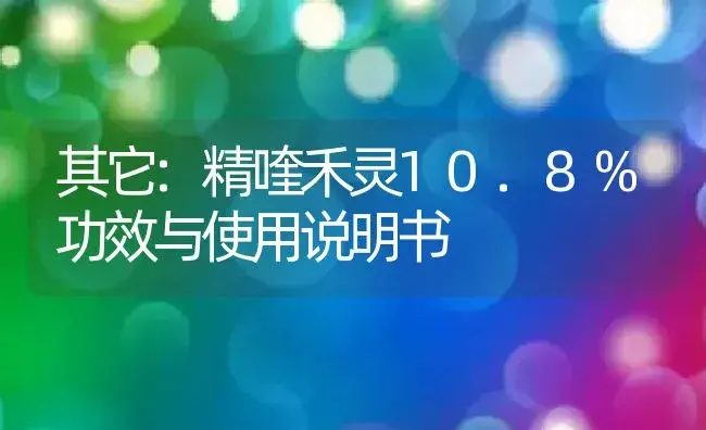 其它：精喹禾灵10.8% | 适用防治对象及农作物使用方法说明书 | 植物资料