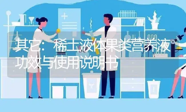 其它：稀土液体果类营养液 | 适用防治对象及农作物使用方法说明书 | 植物资料