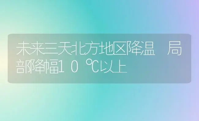 未来三天北方地区降温 局部降幅10℃以上 | 植物科普