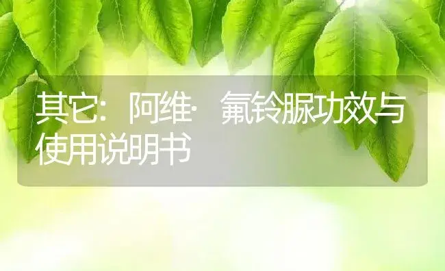 其它：阿维·氟铃脲 | 适用防治对象及农作物使用方法说明书 | 植物资料