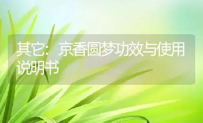 其它：京香圆梦 | 适用防治对象及农作物使用方法说明书 | 植物资料