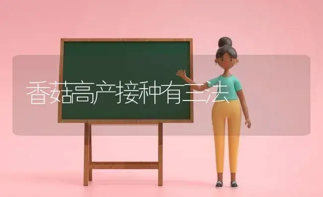 香菇高产接种有三法 | 植物科普