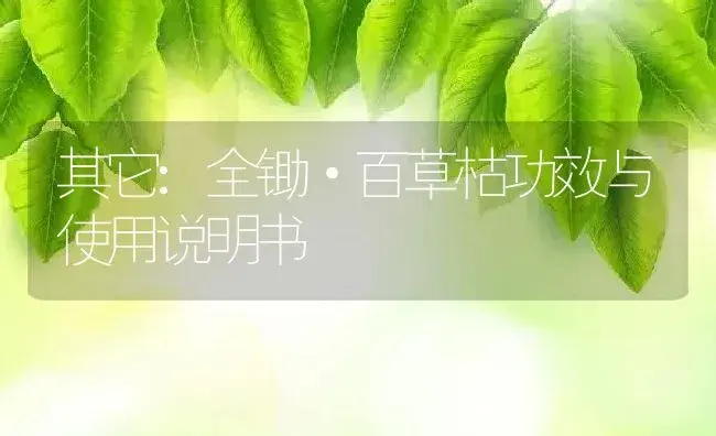 其它：全锄·百草枯 | 适用防治对象及农作物使用方法说明书 | 植物资料