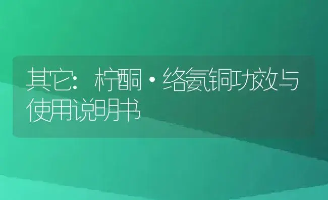 其它：柠酮·络氨铜 | 适用防治对象及农作物使用方法说明书 | 植物资料