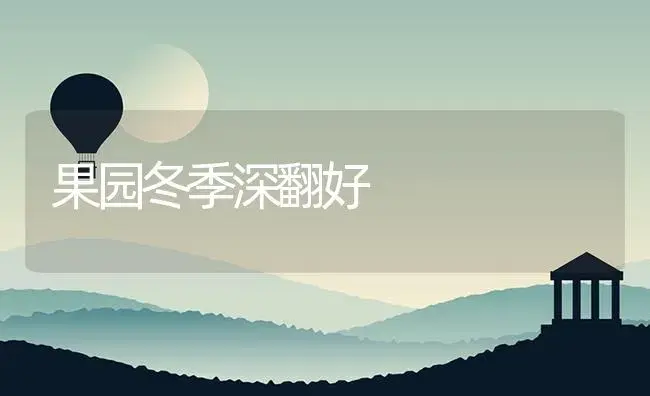 果园冬季深翻好 | 植物资料