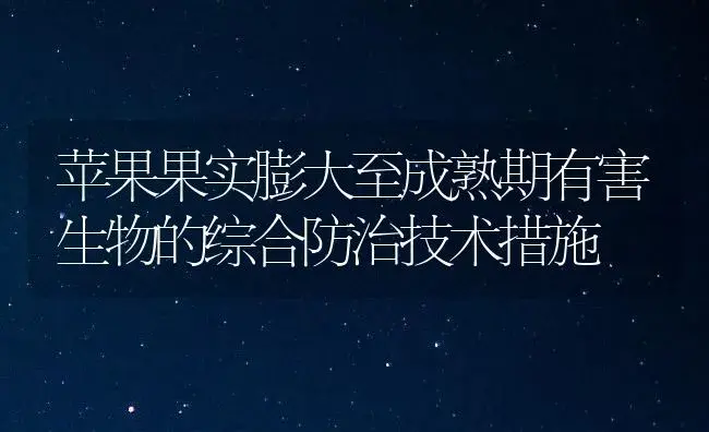 苹果果实膨大至成熟期有害生物的综合防治技术措施 | 植物百科