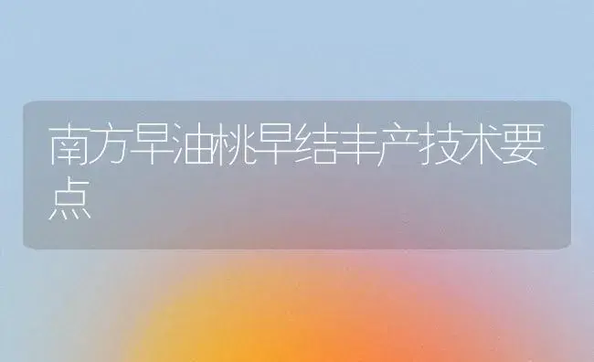 南方早油桃早结丰产技术要点 | 植物百科