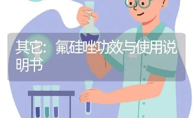 其它：氟硅唑 | 适用防治对象及农作物使用方法说明书 | 植物资料