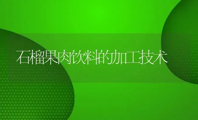 石榴果肉饮料的加工技术 | 植物百科