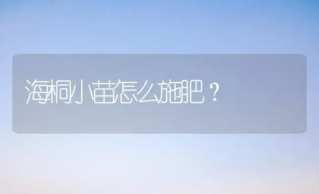 海桐小苗怎么施肥？ | 植物问答