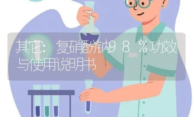 其它：复硝酚钠98％ | 适用防治对象及农作物使用方法说明书 | 植物资料