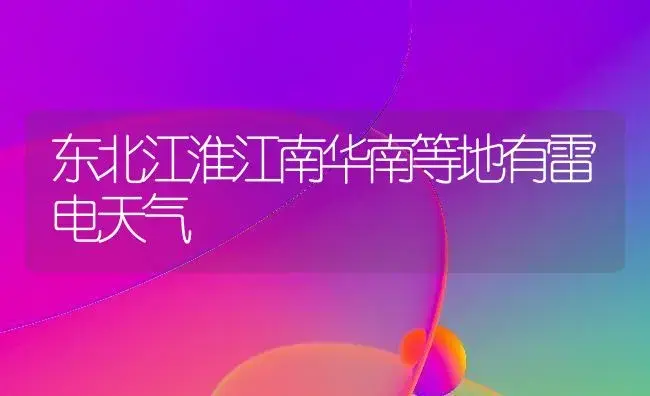 东北江淮江南华南等地有雷电天气 | 植物科普