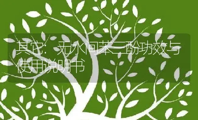 其它：无水间苯三酚 | 适用防治对象及农作物使用方法说明书 | 植物资料