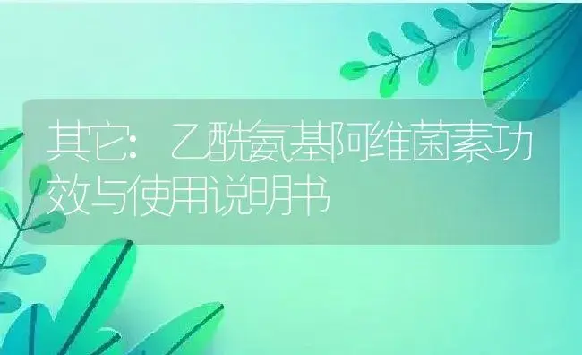 其它：乙酰氨基阿维菌素 | 适用防治对象及农作物使用方法说明书 | 植物资料