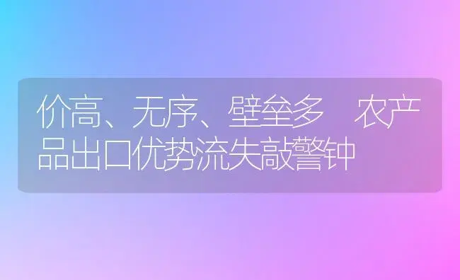 价高、无序、壁垒多 农产品出口优势流失敲警钟 | 植物科普