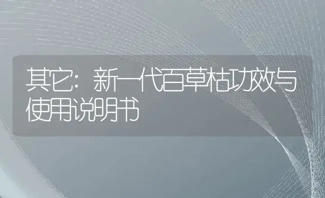 其它：新一代百草枯 | 适用防治对象及农作物使用方法说明书 | 植物资料