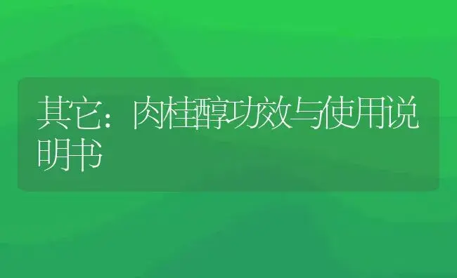 其它：肉桂醇 | 适用防治对象及农作物使用方法说明书 | 植物资料