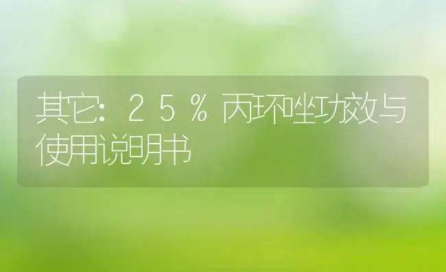 其它：25%丙环唑 | 适用防治对象及农作物使用方法说明书 | 植物资料