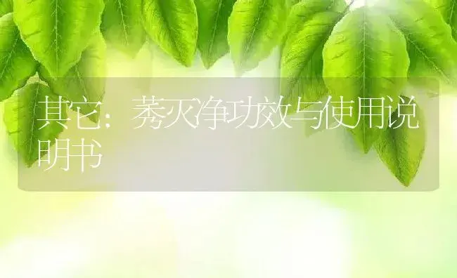 其它：莠灭净 | 适用防治对象及农作物使用方法说明书 | 植物资料