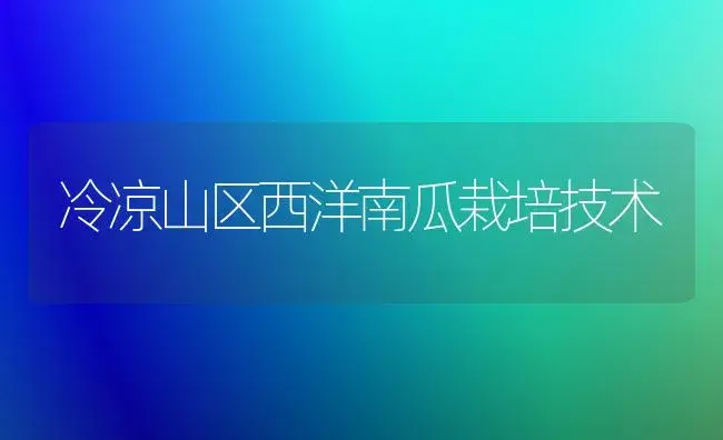 冷凉山区西洋南瓜栽培技术 | 植物科普