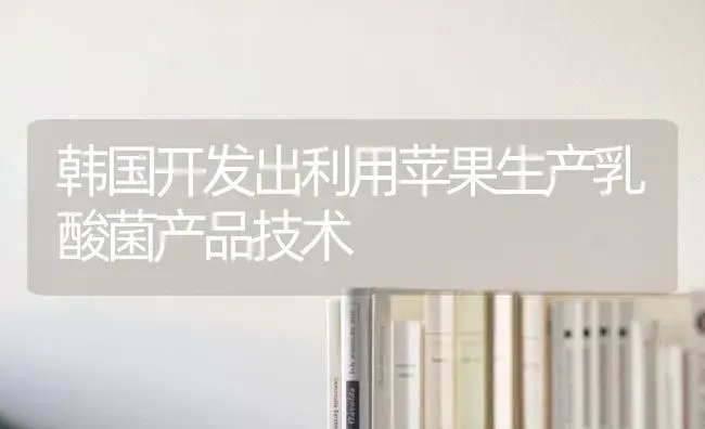 韩国开发出利用苹果生产乳酸菌产品技术 | 植物科普